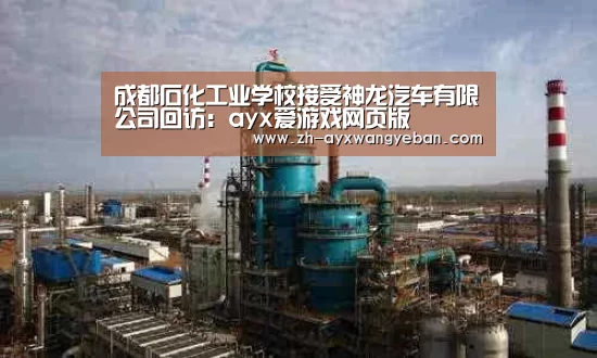 成都石化工业学校接受神龙汽车有限公司回访:ayx爱游戏网页版(图2) ayx爱游戏网页版